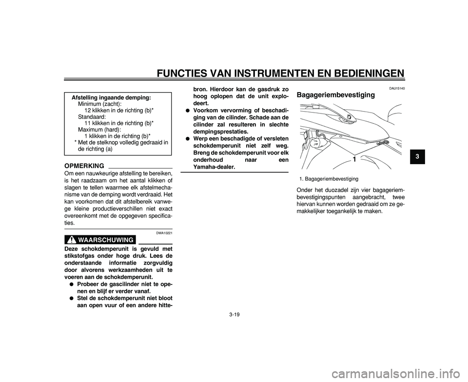 YAMAHA TDM 900 2009  Instructieboekje (in Dutch)  
FUNCTIES VAN INSTRUMENTEN EN BEDIENINGEN 
3-19 
2
34
5
6
7
8
9
OPMERKING
 
Om een nauwkeurige afstelling te bereiken,
is het raadzaam om het aantal klikken of
slagen te tellen waarmee elk afstelmech