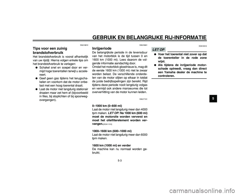 YAMAHA TDM 900 2009 Instructieboekje (in Dutch)
GEBRUIK EN BELANGRIJKE RIJ-INFORMATIE
5-3
2
3
4
56
7
8
9
DAU16810
Tips voor een zuinig
brandstofverbruik
Het brandstofverbruik is vooral afhankelijk
van uw rijstijl. Hierna volgen enkele tip YAMAHA TDM 900 2009 Instructieboekje (in Dutch)
GEBRUIK EN BELANGRIJKE RIJ-INFORMATIE
5-3
2
3
4
56
7
8
9
DAU16810
Tips voor een zuinig
brandstofverbruik
Het brandstofverbruik is vooral afhankelijk
van uw rijstijl. Hierna volgen enkele tip