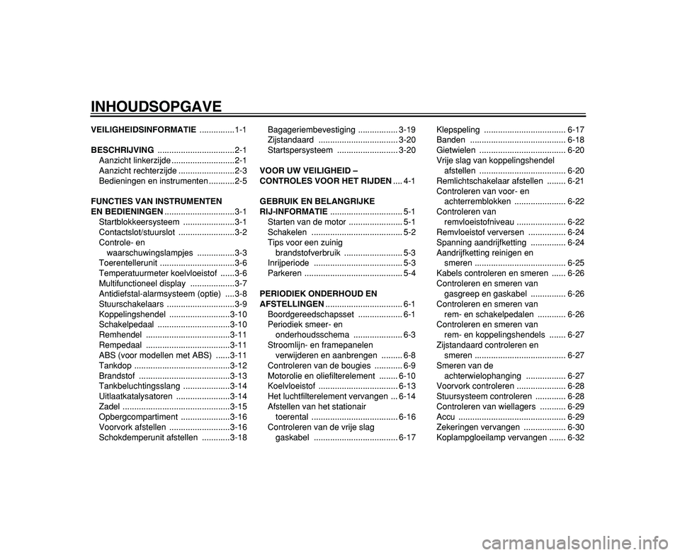 YAMAHA TDM 900 2009  Instructieboekje (in Dutch)  
INHOUDSOPGAVE 
VEILIGHEIDSINFORMATIE 
 ...............1-1 
BESCHRIJVING 
 .................................2-1
Aanzicht linkerzijde ...........................2-1
Aanzicht rechterzijde .............