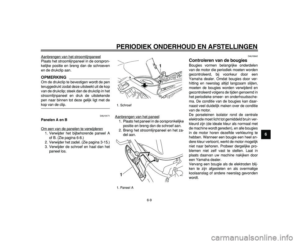 YAMAHA TDM 900 2009  Instructieboekje (in Dutch)  
PERIODIEK ONDERHOUD EN AFSTELLINGEN 
6-9 
2
3
4
5
67
8
9
 
Aanbrengen van het stroomlijnpaneel
Plaats het stroomlijnpaneel in de oorspron-
kelijke positie en breng dan de schroeven
en de drukclip aa