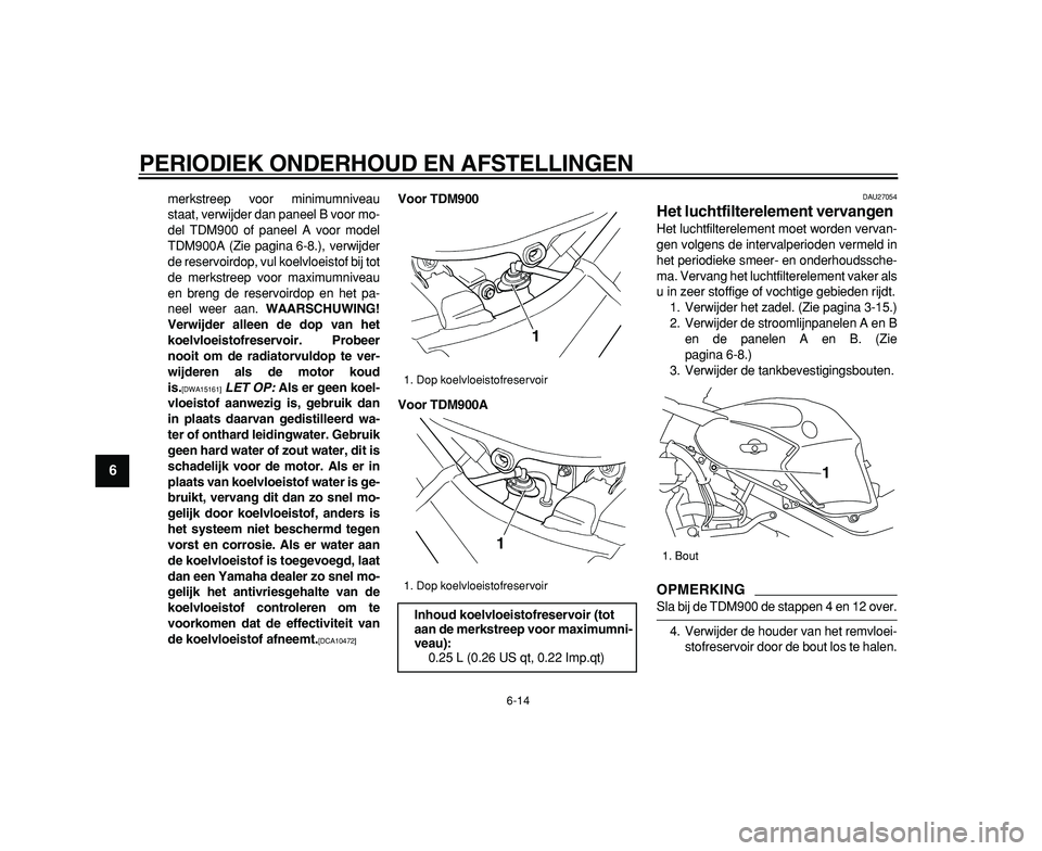 YAMAHA TDM 900 2009  Instructieboekje (in Dutch)  
PERIODIEK ONDERHOUD EN AFSTELLINGEN 
6-14 
1
2
3
4
5
6
7
8
9
 
merkstreep voor minimumniveau
staat, verwijder dan paneel B voor mo-
del TDM900 of paneel A voor model
TDM900A (Zie pagina 6-8.), verwi