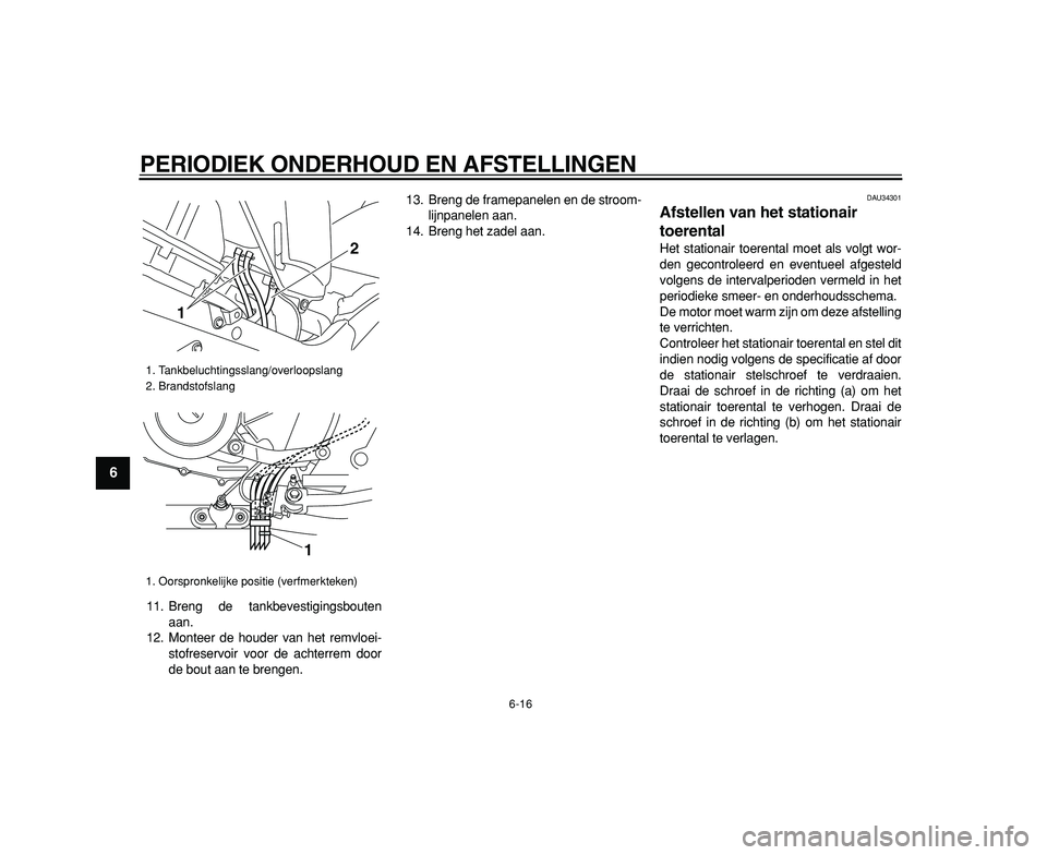 YAMAHA TDM 900 2009  Instructieboekje (in Dutch)  
PERIODIEK ONDERHOUD EN AFSTELLINGEN 
6-16 
1
2
3
4
5
6
7
8
9
 
11. Breng de tankbevestigingsbouten
aan.
12. Monteer de houder van het remvloei-
stofreservoir voor de achterrem door
de bout aan te br