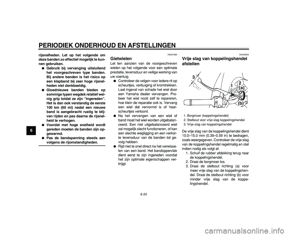 YAMAHA TDM 900 2009  Instructieboekje (in Dutch)  
PERIODIEK ONDERHOUD EN AFSTELLINGEN 
6-20 
1
2
3
4
5
6
7
8
9
 
rijsnelheden. Let op het volgende om
deze banden zo effectief mogelijk te kun-
nen gebruiken. 
 
Gebruik bij vervanging uitsluitend
he