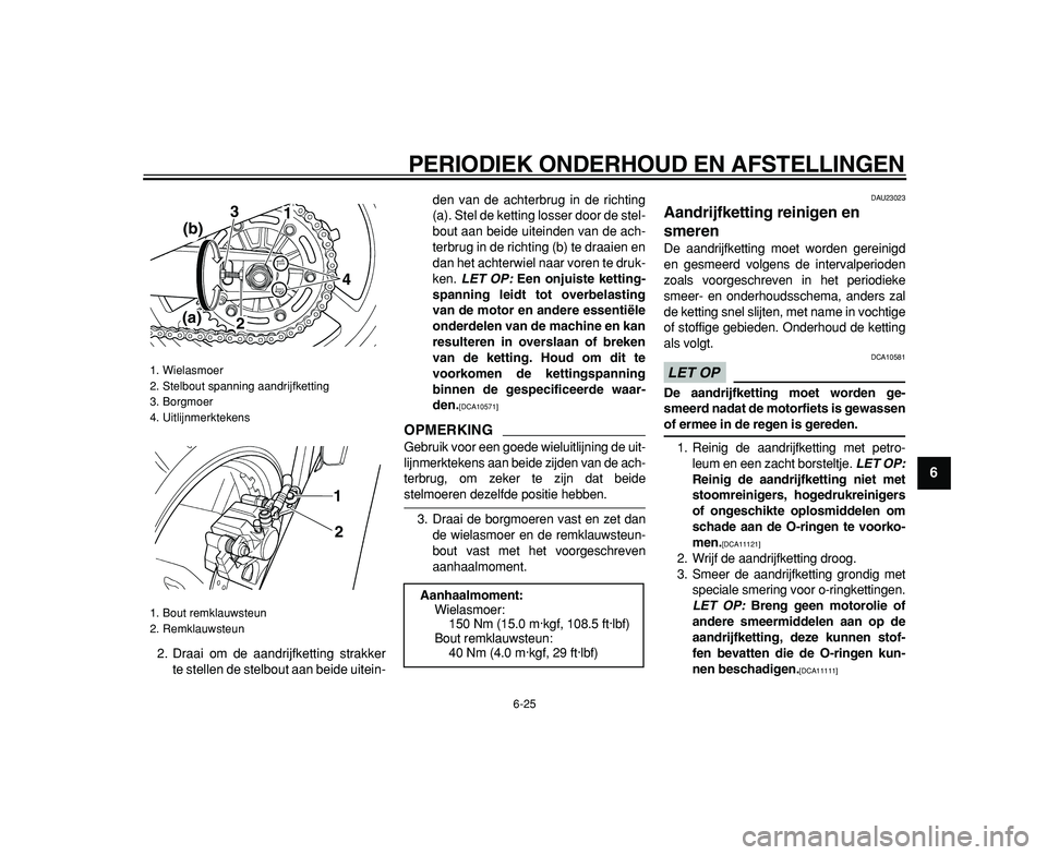 YAMAHA TDM 900 2009  Instructieboekje (in Dutch)  
PERIODIEK ONDERHOUD EN AFSTELLINGEN 
6-25 
2
3
4
5
67
8
9
 
2. Draai om de aandrijfketting strakker
te stellen de stelbout aan beide uitein-den van de achterbrug in de richting
(a). Stel de ketting 