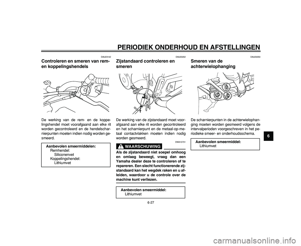 YAMAHA TDM 900 2009 Instructieboekje (in Dutch)
PERIODIEK ONDERHOUD EN AFSTELLINGEN
6-27
2
3
4
5
67
8
9
DAU23142
Controleren en smeren van rem-
en koppelingshendels
De werking van de rem- en de koppe-
lingshendel moet voorafgaand aan elke YAMAHA TDM 900 2009 Instructieboekje (in Dutch)
PERIODIEK ONDERHOUD EN AFSTELLINGEN
6-27
2
3
4
5
67
8
9
DAU23142
Controleren en smeren van rem-
en koppelingshendels
De werking van de rem- en de koppe-
lingshendel moet voorafgaand aan elke