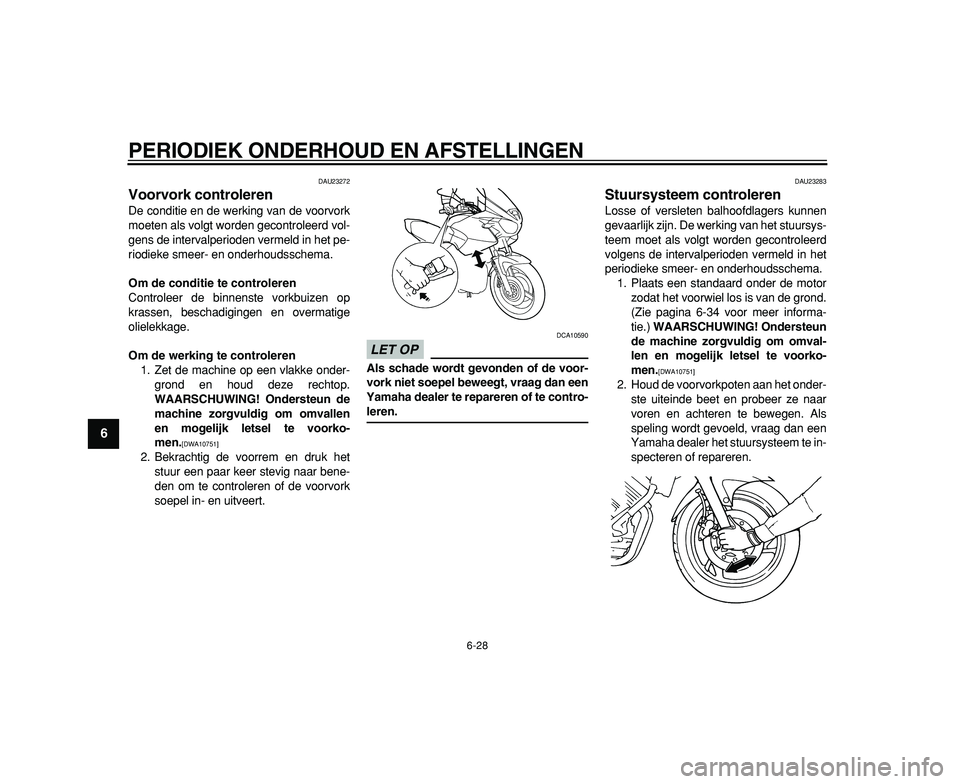 YAMAHA TDM 900 2009 Instructieboekje (in Dutch)
PERIODIEK ONDERHOUD EN AFSTELLINGEN
6-28
1
2
3
4
5
6
7
8
9
DAU23272
Voorvork controleren
De conditie en de werking van de voorvork
moeten als volgt worden gecontroleerd vol-
gens de intervalp YAMAHA TDM 900 2009 Instructieboekje (in Dutch)
PERIODIEK ONDERHOUD EN AFSTELLINGEN
6-28
1
2
3
4
5
6
7
8
9
DAU23272
Voorvork controleren
De conditie en de werking van de voorvork
moeten als volgt worden gecontroleerd vol-
gens de intervalp