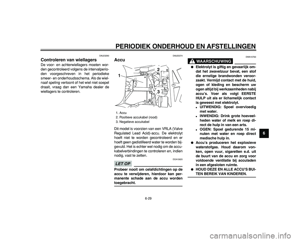 YAMAHA TDM 900 2009 Instructieboekje (in Dutch)
PERIODIEK ONDERHOUD EN AFSTELLINGEN
6-29
2
3
4
5
67
8
9
DAU23290
Controleren van wiellagers
De voor- en achterwiellagers moeten wor-
den gecontroleerd volgens de intervalperio-
den voorgeschr YAMAHA TDM 900 2009 Instructieboekje (in Dutch)
PERIODIEK ONDERHOUD EN AFSTELLINGEN
6-29
2
3
4
5
67
8
9
DAU23290
Controleren van wiellagers
De voor- en achterwiellagers moeten wor-
den gecontroleerd volgens de intervalperio-
den voorgeschr
