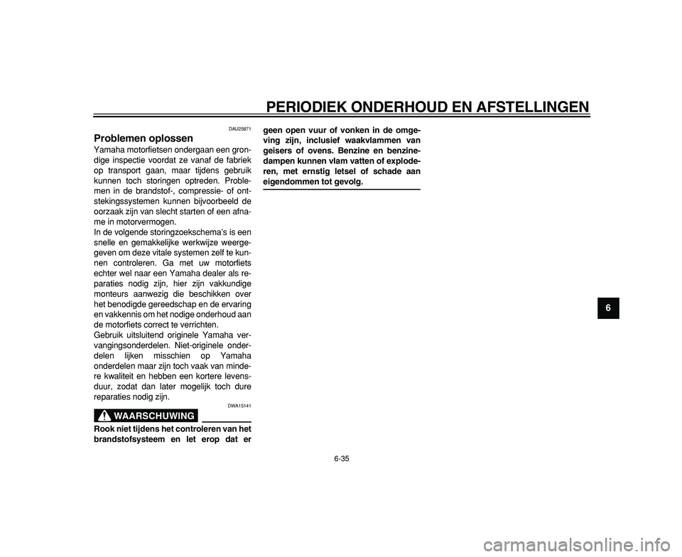 YAMAHA TDM 900 2009 Instructieboekje (in Dutch)
PERIODIEK ONDERHOUD EN AFSTELLINGEN
6-35
2
3
4
5
67
8
9
DAU25871
Problemen oplossen
Yamaha motorfietsen ondergaan een gron-
dige inspectie voordat ze vanaf de fabriek
op transport gaan, maar YAMAHA TDM 900 2009 Instructieboekje (in Dutch)
PERIODIEK ONDERHOUD EN AFSTELLINGEN
6-35
2
3
4
5
67
8
9
DAU25871
Problemen oplossen
Yamaha motorfietsen ondergaan een gron-
dige inspectie voordat ze vanaf de fabriek
op transport gaan, maar