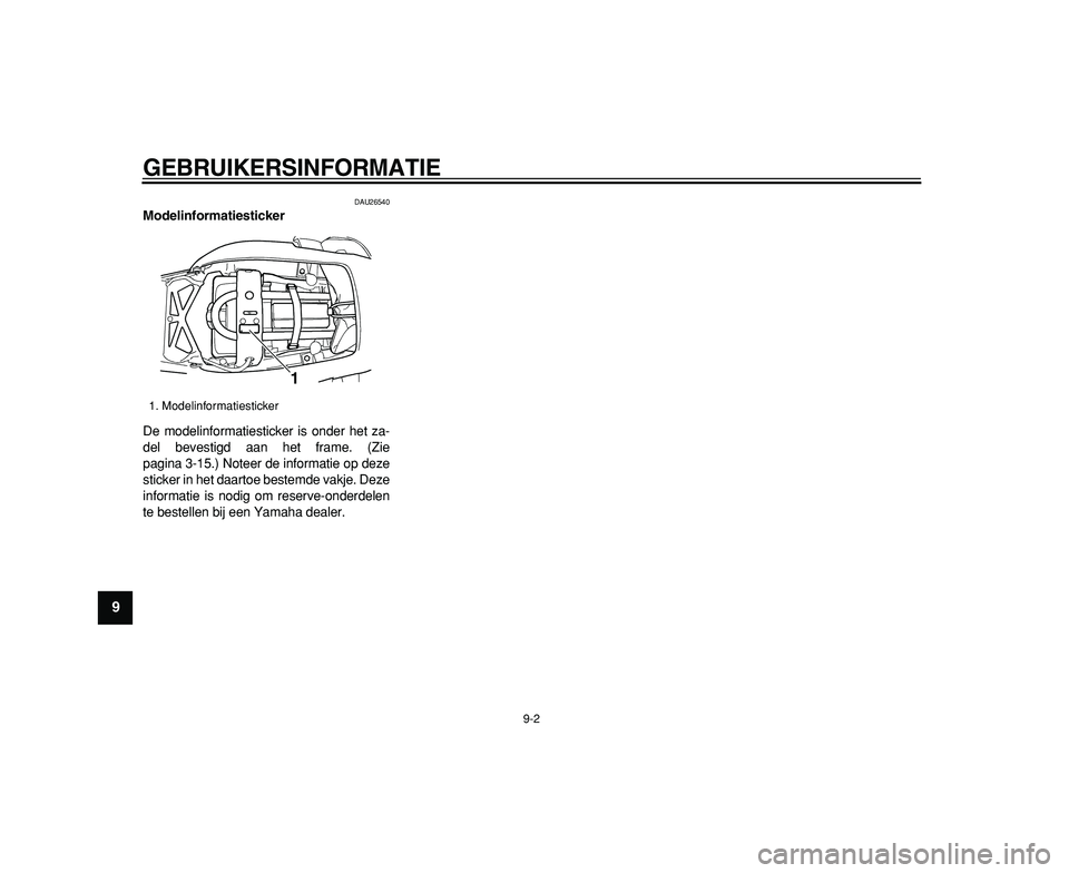 YAMAHA TDM 900 2009  Instructieboekje (in Dutch)  
GEBRUIKERSINFORMATIE 
9-2 
1
2
3
4
5
6
7
8
9
 
DAU26540 
Modelinformatiesticker  
De modelinformatiesticker is onder het za-
del bevestigd aan het frame. (Zie
pagina 3-15.) Noteer de informatie op d