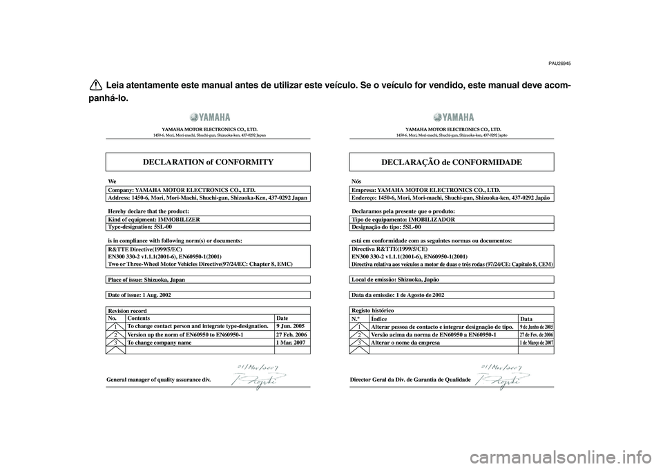 YAMAHA TDM 900 2009  Manual de utilização (in Portuguese)  
PAU26945 
Leia atentamente este manual antes de utilizar este veículo. Se o veículo for vendido, este manual deve acom-
panhá-lo.
DECLARATION of CONFORMITY
YAMAHA MOTOR ELECTRONICS CO., LTD.1450-