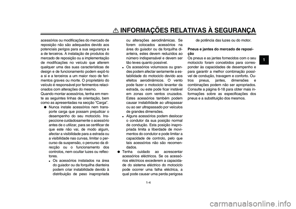 YAMAHA TDM 900 2009 Manual de utilização (in Portuguese)
INFORMAÇÕES RELATIVAS À SEGURANÇA
1-4
1
acessórios ou modificações do mercado de
reposição não são adequados devido aos
potenciais perigos para a sua segurança e
a de terceiros. A ins YAMAHA TDM 900 2009 Manual de utilização (in Portuguese)
INFORMAÇÕES RELATIVAS À SEGURANÇA
1-4
1
acessórios ou modificações do mercado de
reposição não são adequados devido aos
potenciais perigos para a sua segurança e
a de terceiros. A ins