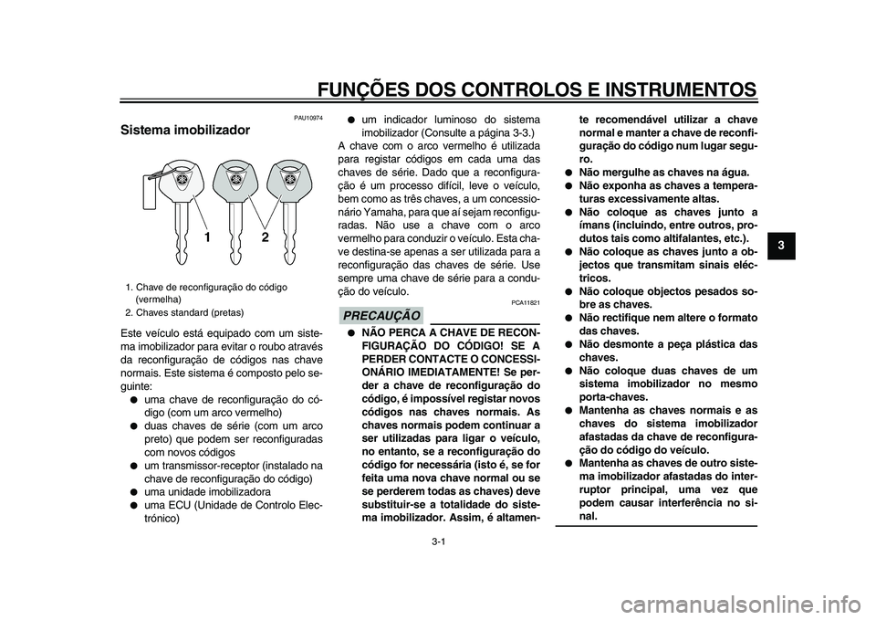 YAMAHA TDM 900 2009 Manual de utilização (in Portuguese)
3-1
2
34
5
6
7
8
9
FUNÇÕES DOS CONTROLOS E INSTRUMENTOS
PAU10974
Sistema imobilizador
Este veículo está equipado com um siste-
ma imobilizador para evitar o roubo através
da reconfigura YAMAHA TDM 900 2009 Manual de utilização (in Portuguese)
3-1
2
34
5
6
7
8
9
FUNÇÕES DOS CONTROLOS E INSTRUMENTOS
PAU10974
Sistema imobilizador
Este veículo está equipado com um siste-
ma imobilizador para evitar o roubo através
da reconfigura