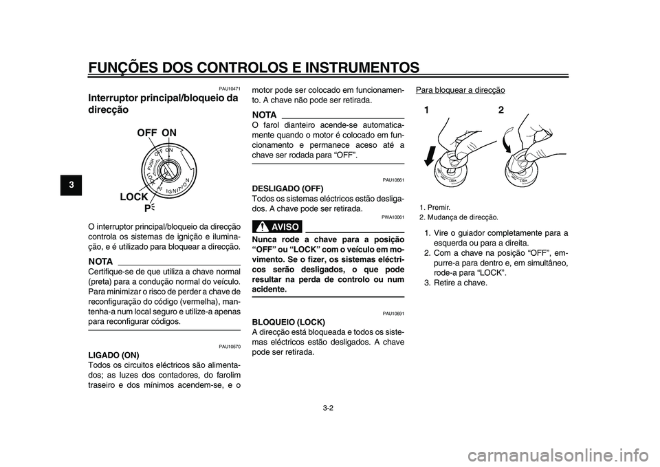YAMAHA TDM 900 2009 Manual de utilização (in Portuguese)
FUNÇÕES DOS CONTROLOS E INSTRUMENTOS
3-2
1
2
3
4
5
6
7
8
9
PAU10471
Interruptor principal/bloqueio da
direcção
O interruptor principal/bloqueio da direcção
controla os sistemas de igni YAMAHA TDM 900 2009 Manual de utilização (in Portuguese)
FUNÇÕES DOS CONTROLOS E INSTRUMENTOS
3-2
1
2
3
4
5
6
7
8
9
PAU10471
Interruptor principal/bloqueio da
direcção
O interruptor principal/bloqueio da direcção
controla os sistemas de igni