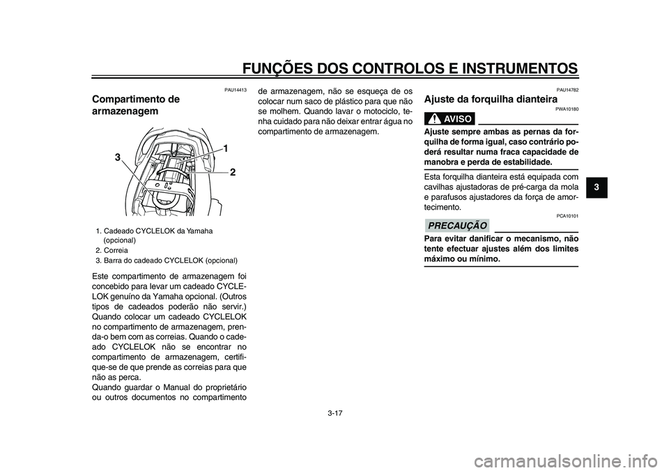 YAMAHA TDM 900 2009 Manual de utilização (in Portuguese)
FUNÇÕES DOS CONTROLOS E INSTRUMENTOS
3-17
2
34
5
6
7
8
9
PAU14413
Compartimento de
armazenagem
Este compartimento de armazenagem foi
concebido para levar um cadeado CYCLE-
LOK genuíno da YAMAHA TDM 900 2009 Manual de utilização (in Portuguese)
FUNÇÕES DOS CONTROLOS E INSTRUMENTOS
3-17
2
34
5
6
7
8
9
PAU14413
Compartimento de
armazenagem
Este compartimento de armazenagem foi
concebido para levar um cadeado CYCLE-
LOK genuíno da