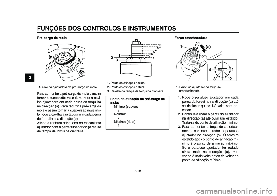 YAMAHA TDM 900 2009 Manual de utilização (in Portuguese)
FUNÇÕES DOS CONTROLOS E INSTRUMENTOS
3-18
1
2
3
4
5
6
7
8
9
Pré-carga da mola
Para aumentar a pré-carga da mola e assim
tornar a suspensão mais dura, rode a cavi-
lha ajustadora em cada pe YAMAHA TDM 900 2009 Manual de utilização (in Portuguese)
FUNÇÕES DOS CONTROLOS E INSTRUMENTOS
3-18
1
2
3
4
5
6
7
8
9
Pré-carga da mola
Para aumentar a pré-carga da mola e assim
tornar a suspensão mais dura, rode a cavi-
lha ajustadora em cada pe