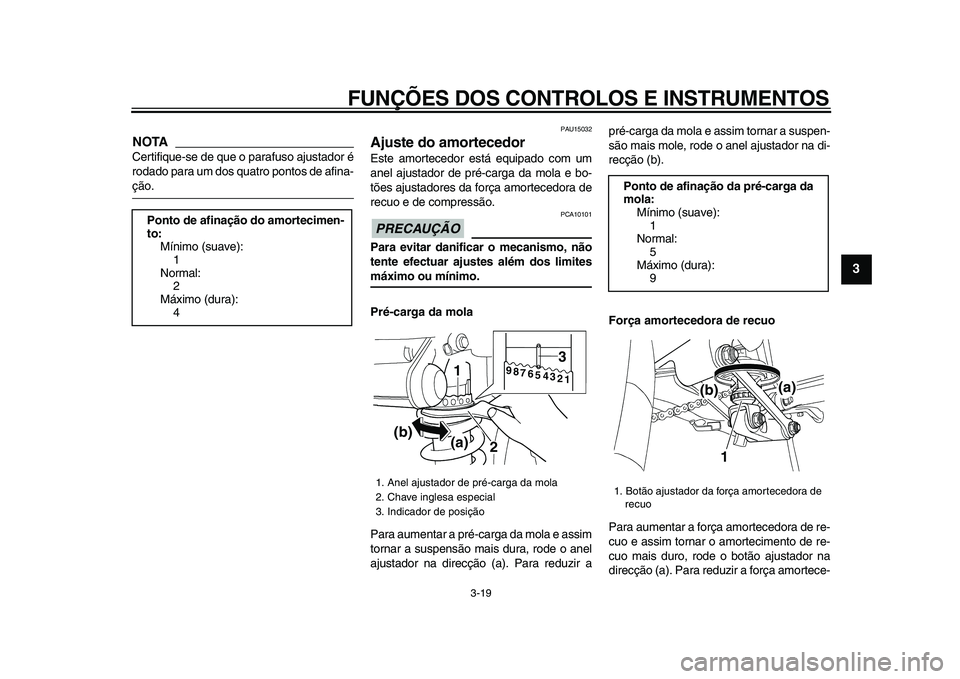 YAMAHA TDM 900 2009 Manual de utilização (in Portuguese)
FUNÇÕES DOS CONTROLOS E INSTRUMENTOS
3-19
2
34
5
6
7
8
9
NOTA
Certifique-se de que o parafuso ajustador é
rodado para um dos quatro pontos de afina-
ção.
PAU15032
Ajuste do amortecedor YAMAHA TDM 900 2009 Manual de utilização (in Portuguese)
FUNÇÕES DOS CONTROLOS E INSTRUMENTOS
3-19
2
34
5
6
7
8
9
NOTA
Certifique-se de que o parafuso ajustador é
rodado para um dos quatro pontos de afina-
ção.
PAU15032
Ajuste do amortecedor