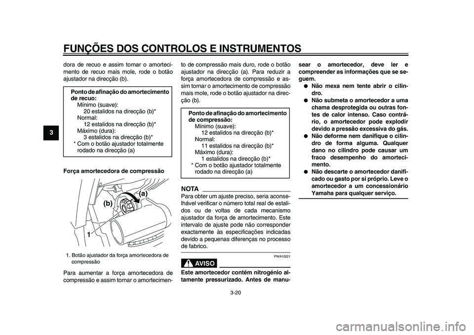 YAMAHA TDM 900 2009 Manual de utilização (in Portuguese)
FUNÇÕES DOS CONTROLOS E INSTRUMENTOS
3-20
1
2
3
4
5
6
7
8
9
dora de recuo e assim tornar o amorteci-
mento de recuo mais mole, rode o botão
ajustador na direcção (b).
Força amortecedora d YAMAHA TDM 900 2009 Manual de utilização (in Portuguese)
FUNÇÕES DOS CONTROLOS E INSTRUMENTOS
3-20
1
2
3
4
5
6
7
8
9
dora de recuo e assim tornar o amorteci-
mento de recuo mais mole, rode o botão
ajustador na direcção (b).
Força amortecedora d