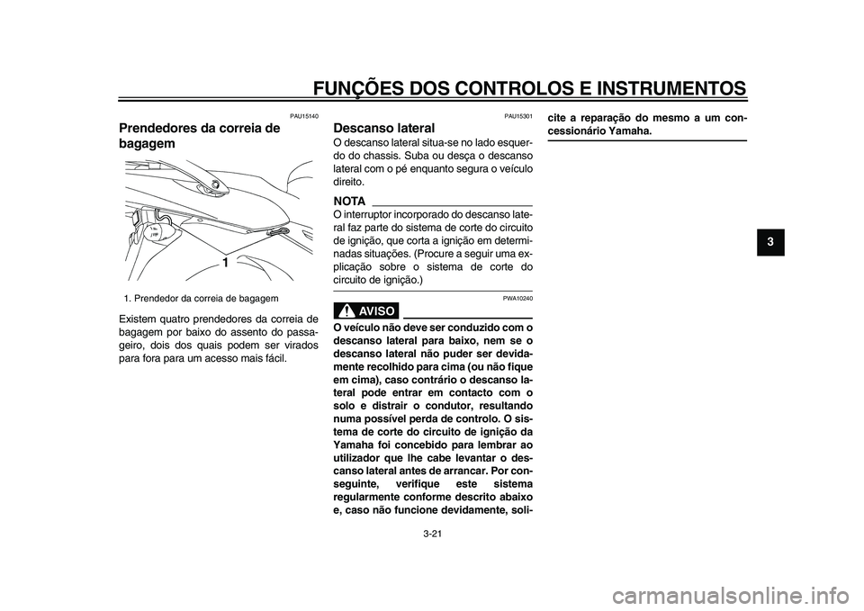 YAMAHA TDM 900 2009 Manual de utilização (in Portuguese)
FUNÇÕES DOS CONTROLOS E INSTRUMENTOS
3-21
2
34
5
6
7
8
9
PAU15140
Prendedores da correia de
bagagem
Existem quatro prendedores da correia de
bagagem por baixo do assento do passa-
geiro, d YAMAHA TDM 900 2009 Manual de utilização (in Portuguese)
FUNÇÕES DOS CONTROLOS E INSTRUMENTOS
3-21
2
34
5
6
7
8
9
PAU15140
Prendedores da correia de
bagagem
Existem quatro prendedores da correia de
bagagem por baixo do assento do passa-
geiro, d