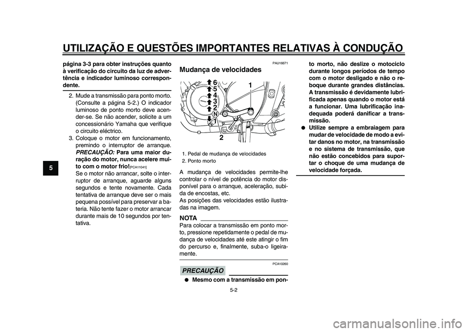 YAMAHA TDM 900 2009  Manual de utilização (in Portuguese)  
UTILIZAÇÃO E QUESTÕES IMPORTANTES RELATIVAS À CONDUÇÃO 
5-2 
1
2
3
4
5
6
7
8
9
 
página 3-3 para obter instruções quanto
à verificação do circuito da luz de adver-
tência e indicador lu