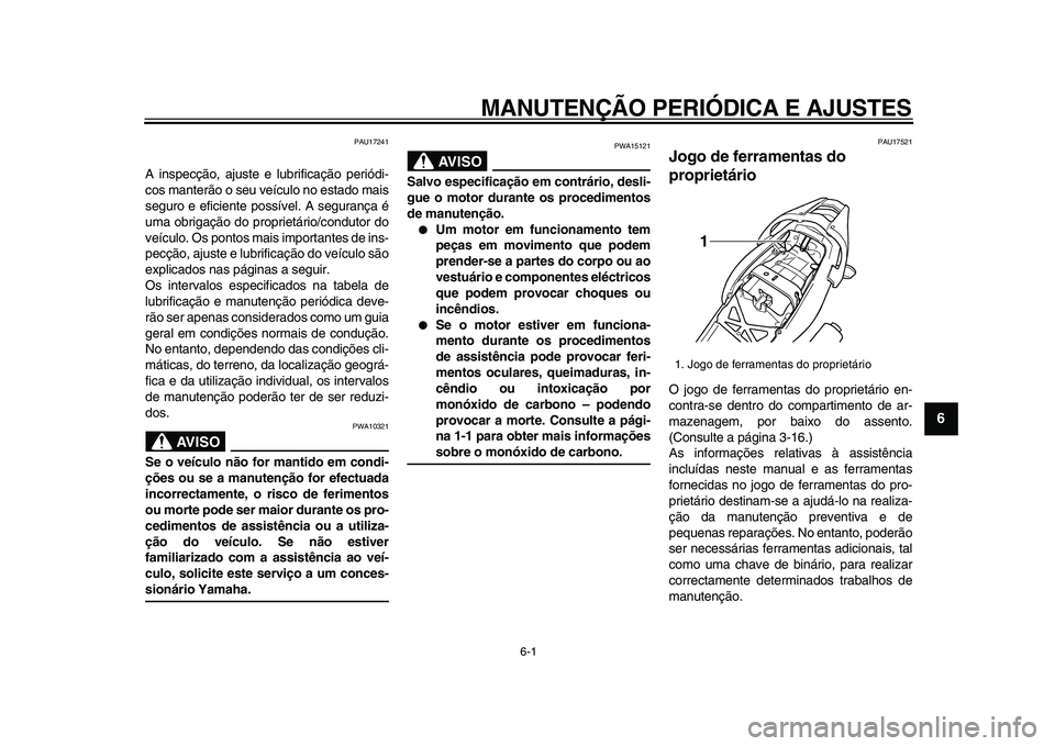 YAMAHA TDM 900 2009  Manual de utilização (in Portuguese)  
6-1 
2
3
4
5
67
8
9
 
MANUTENÇÃO PERIÓDICA E AJUSTES 
PAU17241 
A inspecção, ajuste e lubrificação periódi-
cos manterão o seu veículo no estado mais
seguro e eficiente possível. A segura