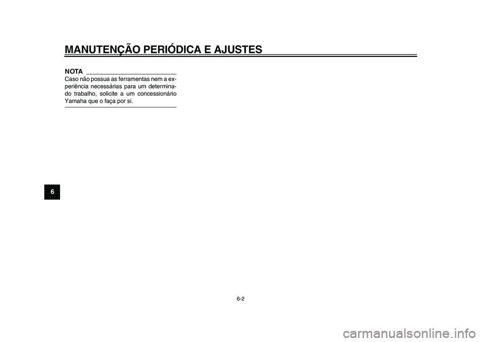 YAMAHA TDM 900 2009  Manual de utilização (in Portuguese)  
MANUTENÇÃO PERIÓDICA E AJUSTES 
6-2 
1
2
3
4
5
6
7
8
9
NOTA
 
Caso não possua as ferramentas nem a ex-
periência necessárias para um determina-
do trabalho, solicite a um concessionário 
Yama