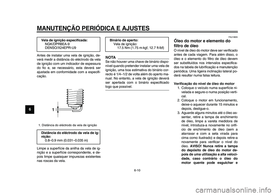 YAMAHA TDM 900 2009  Manual de utilização (in Portuguese)  
MANUTENÇÃO PERIÓDICA E AJUSTES 
6-10 
1
2
3
4
5
6
7
8
9
 
Antes de instalar uma vela de ignição, de-
verá medir a distância do eléctrodo da vela
de ignição com um indicador de espessura
do