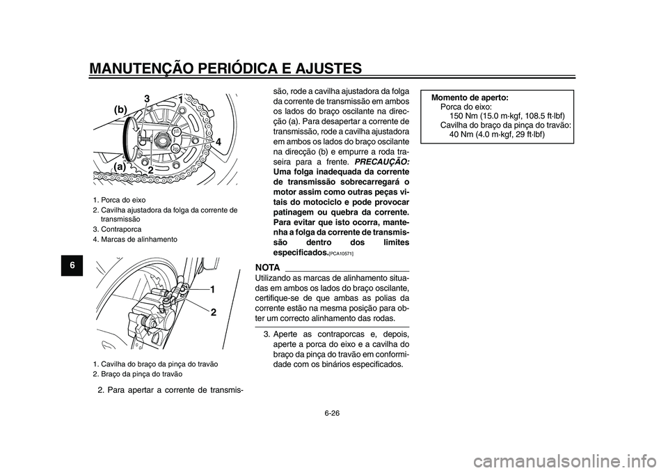 YAMAHA TDM 900 2009  Manual de utilização (in Portuguese)  
MANUTENÇÃO PERIÓDICA E AJUSTES 
6-26 
1
2
3
4
5
6
7
8
9
 
2. Para apertar a corrente de transmis-são, rode a cavilha ajustadora da folga
da corrente de transmissão em ambos
os lados do braço o