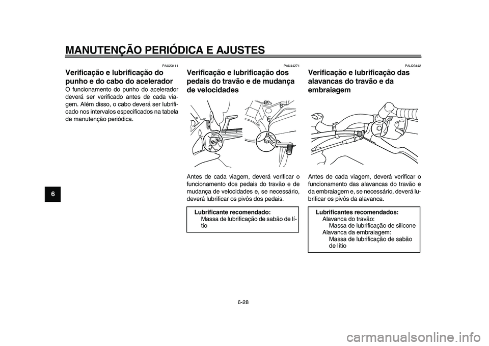 YAMAHA TDM 900 2009  Manual de utilização (in Portuguese)  
MANUTENÇÃO PERIÓDICA E AJUSTES 
6-28 
1
2
3
4
5
6
7
8
9
 
PAU23111 
Verificação e lubrificação do 
punho e do cabo do acelerador  
O funcionamento do punho do acelerador
deverá ser verificad