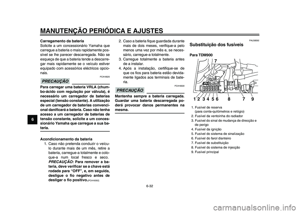 YAMAHA TDM 900 2009  Manual de utilização (in Portuguese)  
MANUTENÇÃO PERIÓDICA E AJUSTES 
6-32 
1
2
3
4
5
6
7
8
9
 
Carregamento da bateria 
Solicite a um concessionário Yamaha que
carregue a bateria o mais rapidamente pos-
sível se lhe parecer descar