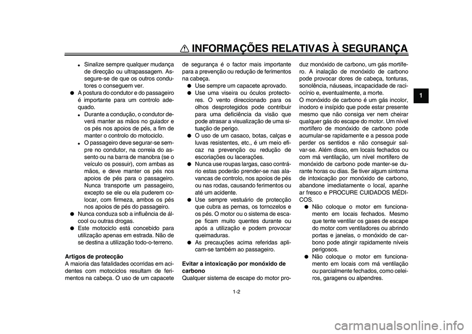 YAMAHA TDM 900 2009  Manual de utilização (in Portuguese)  
INFORMAÇÕES RELATIVAS À SEGURANÇA 
1-2 
1 
 
Sinalize sempre qualquer mudança
de direcção ou ultrapassagem. As-
segure-se de que os outros condu-
tores o conseguem ver. 
 
A postura do cond