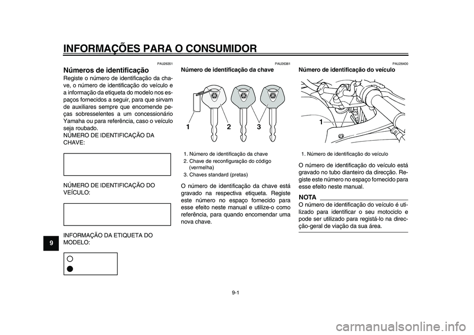 YAMAHA TDM 900 2009  Manual de utilização (in Portuguese)  
9-1 
1
2
3
4
5
6
7
8
9
 
INFORMAÇÕES PARA O CONSUMIDOR 
PAU26351 
Números de identificação  
Registe o número de identificação da cha-
ve, o número de identificação do veículo e
a inform