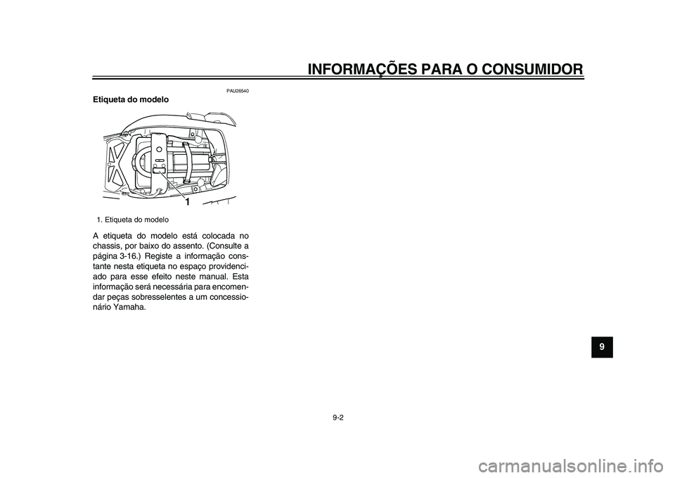 YAMAHA TDM 900 2009  Manual de utilização (in Portuguese)  
INFORMAÇÕES PARA O CONSUMIDOR 
9-2 
2
3
4
5
6
7
8
9
 
PAU26540 
Etiqueta do modelo  
A etiqueta do modelo está colocada no
chassis, por baixo do assento. (Consulte a
página 3-16.) Registe a info