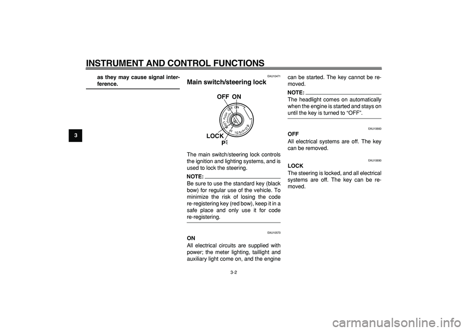 YAMAHA TDM 900 2008 User Guide  
INSTRUMENT AND CONTROL FUNCTIONS 
3-2 
1
2
3
4
5
6
7
8
9as they may cause signal inter-
 
ference. 
EAU10471 
Main switch/steering lock  
The main switch/steering lock controls
the ignition and ligh