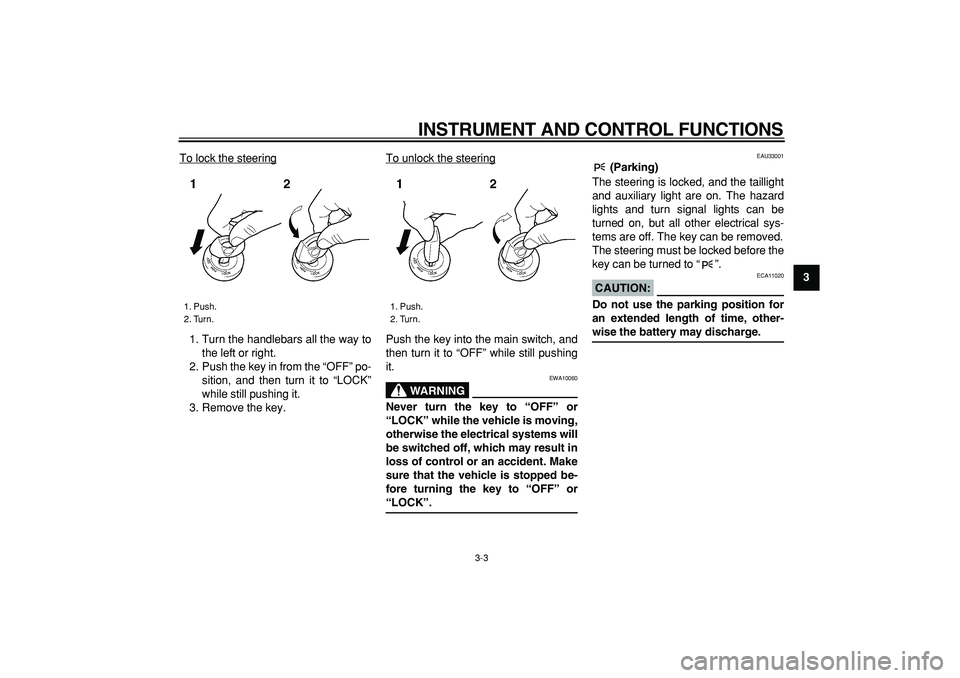 YAMAHA TDM 900 2008  Owners Manual  
INSTRUMENT AND CONTROL FUNCTIONS 
3-3 
2
34
5
6
7
8
9  
To lock the steering
1. Turn the handlebars all the way to
the left or right.
2. Push the key in from the “OFF” po-
sition, and then turn 