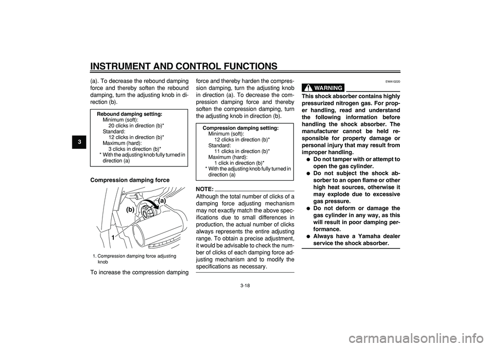 YAMAHA TDM 900 2008 Owners Guide  
INSTRUMENT AND CONTROL FUNCTIONS 
3-18 
1
2
3
4
5
6
7
8
9 
(a). To decrease the rebound damping
force and thereby soften the rebound
damping, turn the adjusting knob in di-
rection (b). 
Compression