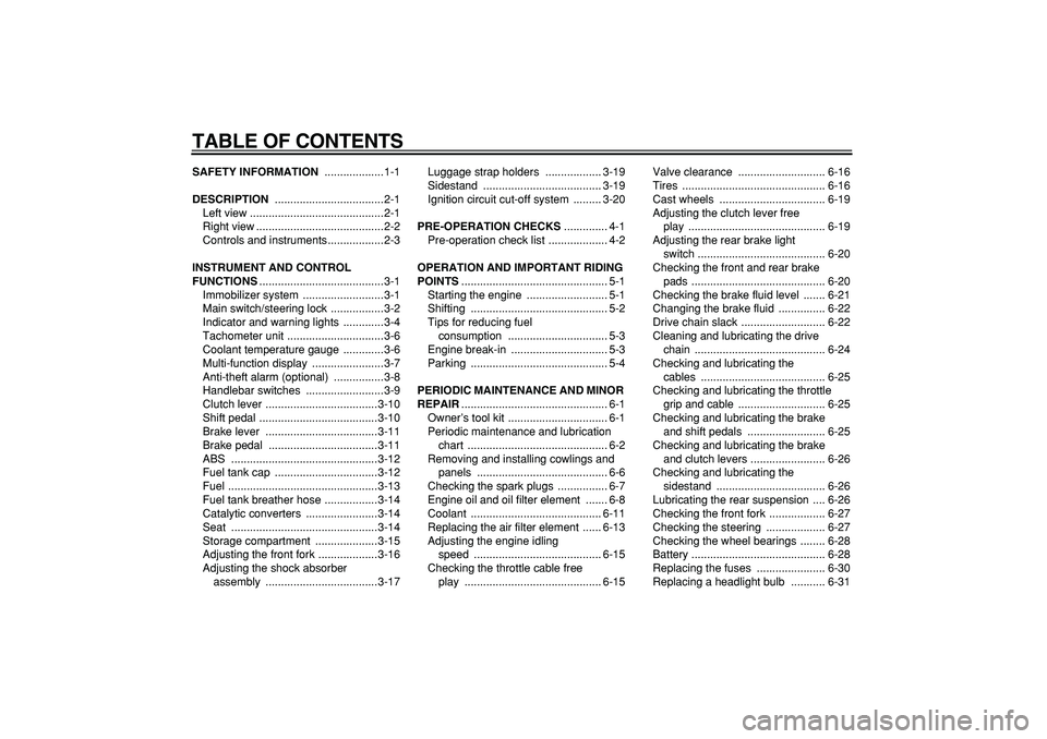 YAMAHA TDM 900 2008  Owners Manual  
TABLE OF CONTENTS 
SAFETY INFORMATION 
 ...................1-1 
DESCRIPTION 
 ...................................2-1
Left view ...........................................2-1
Right view .............