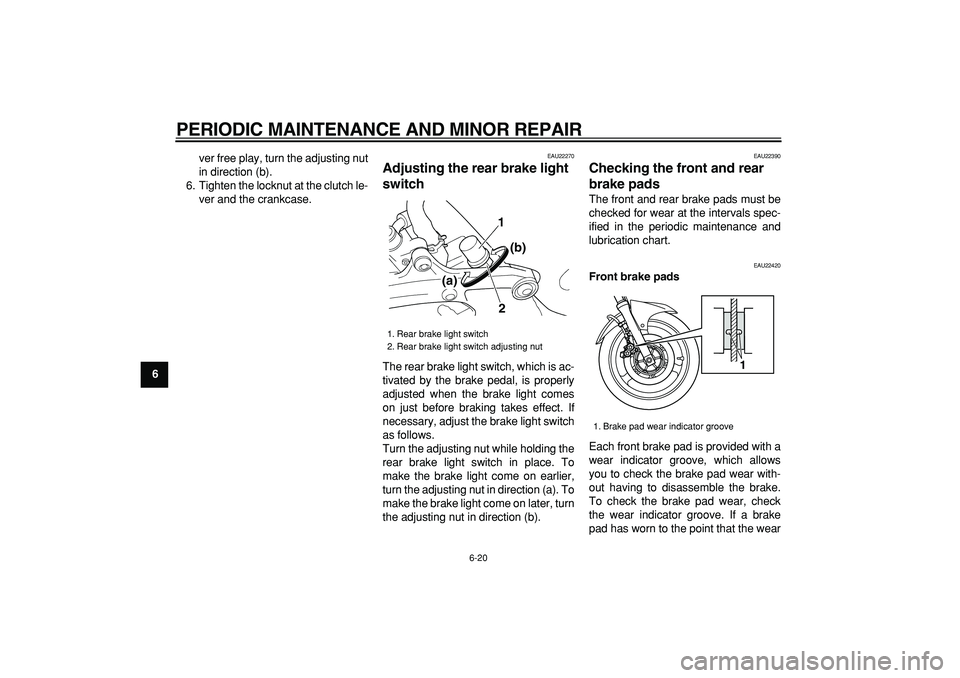 YAMAHA TDM 900 2008 Repair Manual  
PERIODIC MAINTENANCE AND MINOR REPAIR 
6-20 
1
2
3
4
5
6
7
8
9 
ver free play, turn the adjusting nut
in direction (b).
6. Tighten the locknut at the clutch le-
ver and the crankcase.
 
EAU22270 
Ad