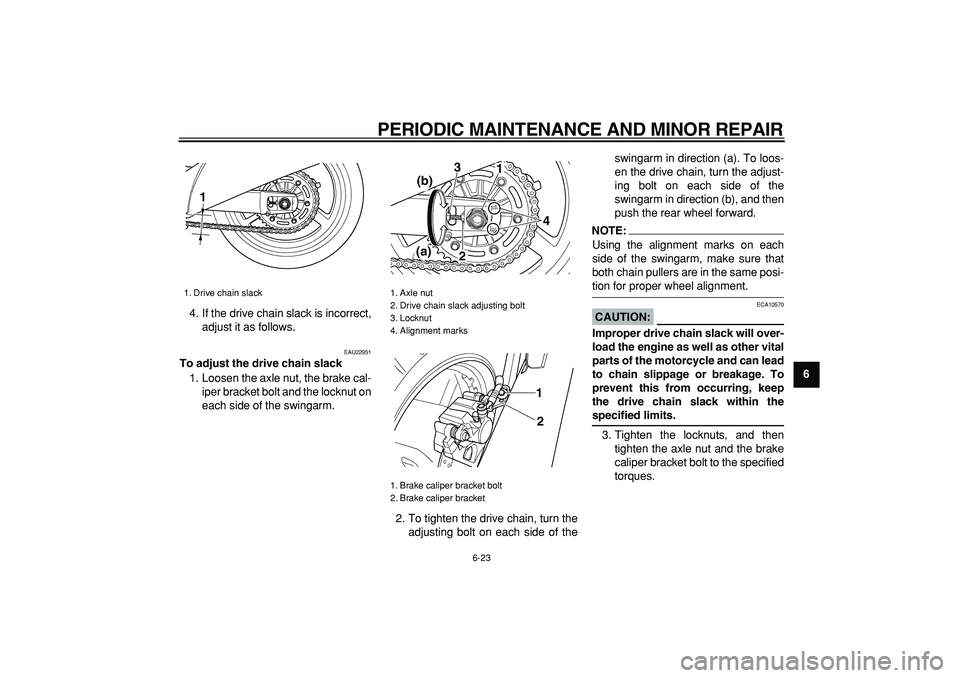 YAMAHA TDM 900 2008 Repair Manual  
PERIODIC MAINTENANCE AND MINOR REPAIR 
6-23 
2
3
4
5
67
8
9  
4. If the drive chain slack is incorrect,
adjust it as follows.
 
EAU22951 
To adjust the drive chain slack 
1. Loosen the axle nut, the