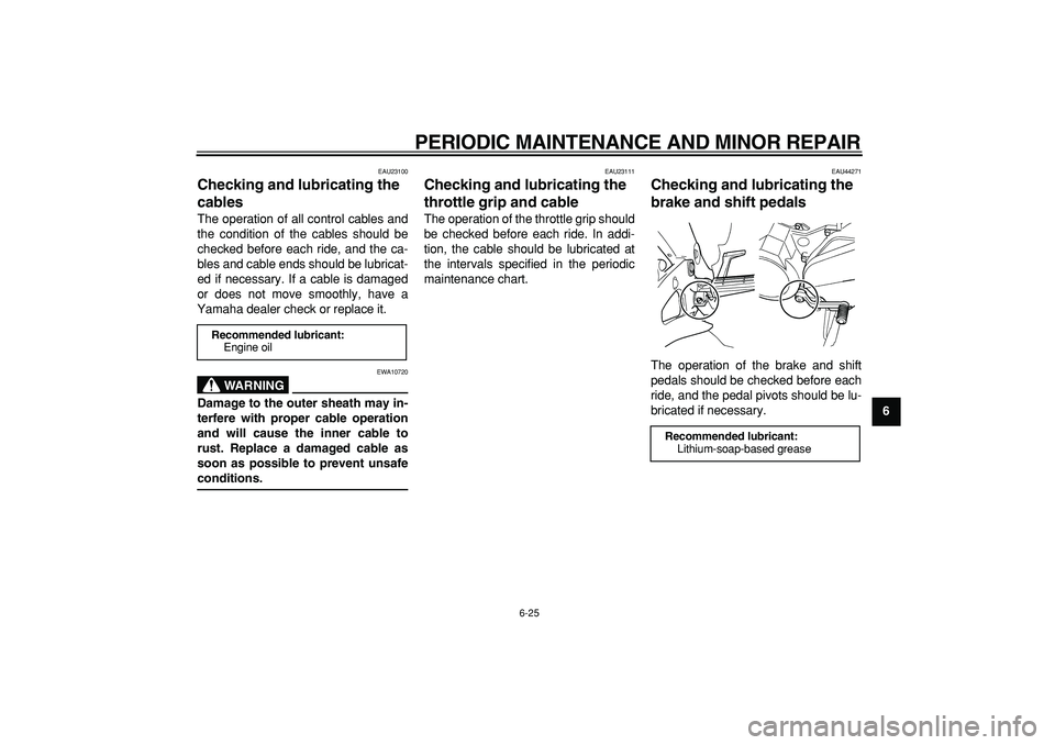 YAMAHA TDM 900 2008 Repair Manual  
PERIODIC MAINTENANCE AND MINOR REPAIR 
6-25 
2
3
4
5
67
8
9
 
EAU23100 
Checking and lubricating the 
cables  
The operation of all control cables and
the condition of the cables should be
checked b