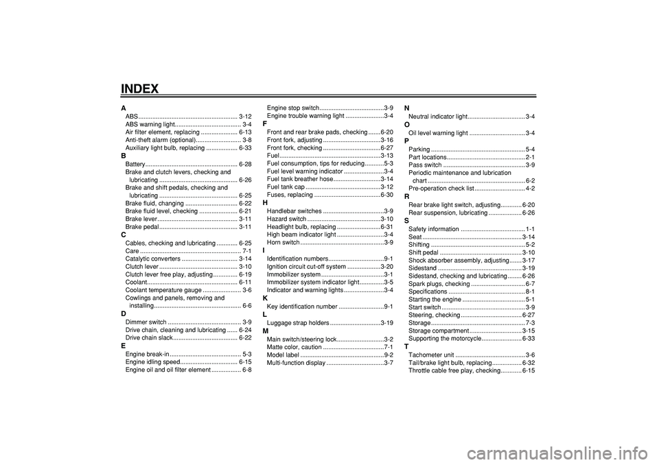 YAMAHA TDM 900 2008 Manual Online  
INDEX 
A 
ABS ......................................................... 3-12
ABS warning light...................................... 3-4
Air filter element, replacing ..................... 6-13
Anti