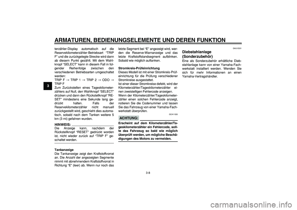 YAMAHA TDM 900 2008  Betriebsanleitungen (in German)  
ARMATUREN, BEDIENUNGSELEMENTE UND DEREN FUNKTION 
3-8 
1
2
3
4
5
6
7
8
9
 
terzähler-Display automatisch auf die
Reservekilometerzähler-Betriebsart “TRIP
F” und die zurückgelegte Strecke wird