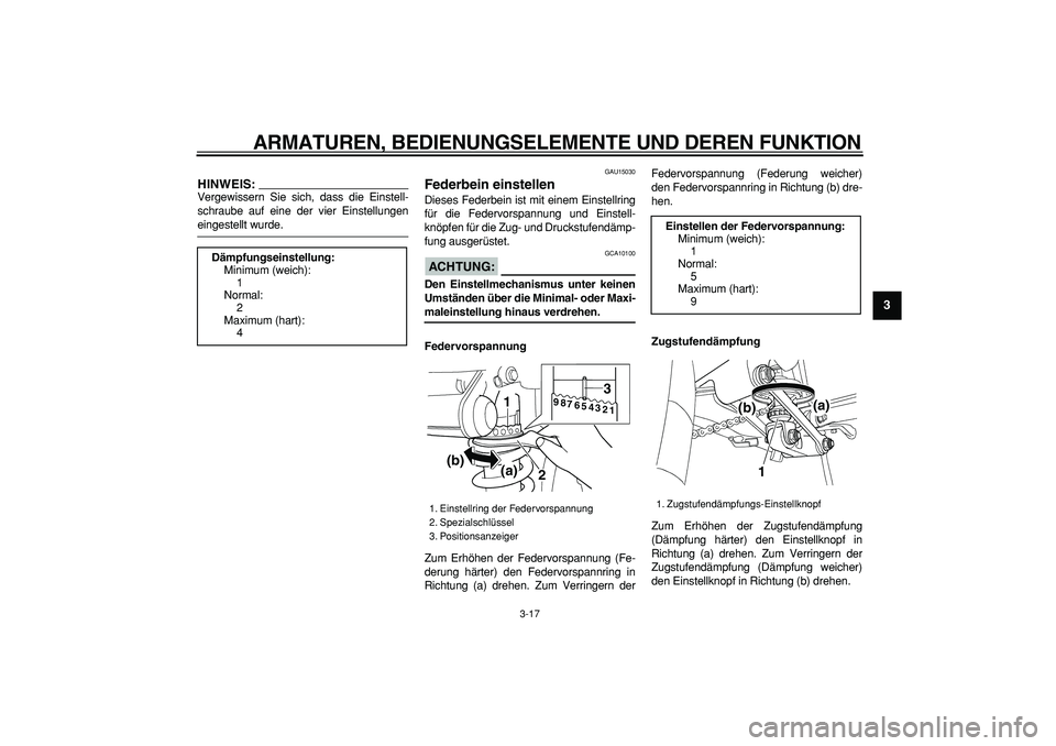 YAMAHA TDM 900 2008  Betriebsanleitungen (in German)  
ARMATUREN, BEDIENUNGSELEMENTE UND DEREN FUNKTION 
3-17 
2
34
5
6
7
8
9
HINWEIS:
 
Vergewissern Sie sich, dass die Einstell-
schraube auf eine der vier Einstellungen 
eingestellt wurde. 
GAU15030 
Fe