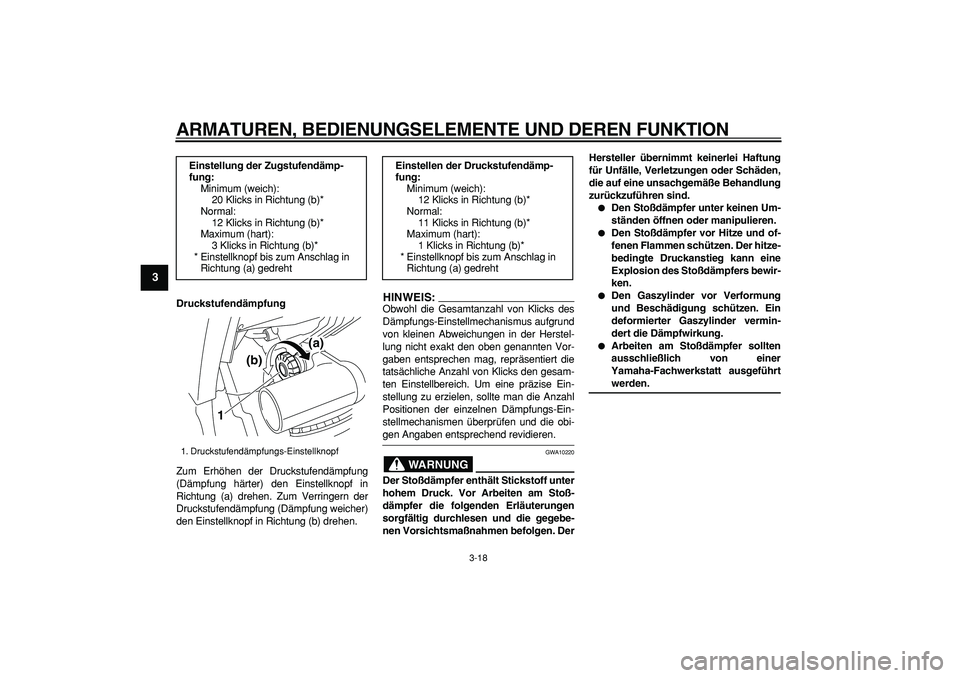 YAMAHA TDM 900 2008  Betriebsanleitungen (in German)  
ARMATUREN, BEDIENUNGSELEMENTE UND DEREN FUNKTION 
3-18 
1
2
3
4
5
6
7
8
9
 
Druckstufendämpfung 
Zum Erhöhen der Druckstufendämpfung
(Dämpfung härter) den Einstellknopf in
Richtung (a) drehen. 