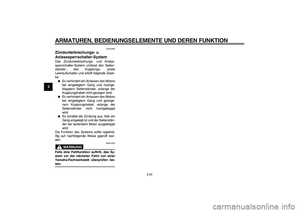 YAMAHA TDM 900 2008  Betriebsanleitungen (in German)  
ARMATUREN, BEDIENUNGSELEMENTE UND DEREN FUNKTION 
3-20 
1
2
3
4
5
6
7
8
9
 
GAU44890 
Zündunterbrechungs- u. 
Anlasssperrschalter-System  
Das Zündunterbrechungs- und Anlass-
sperrschalter-System 