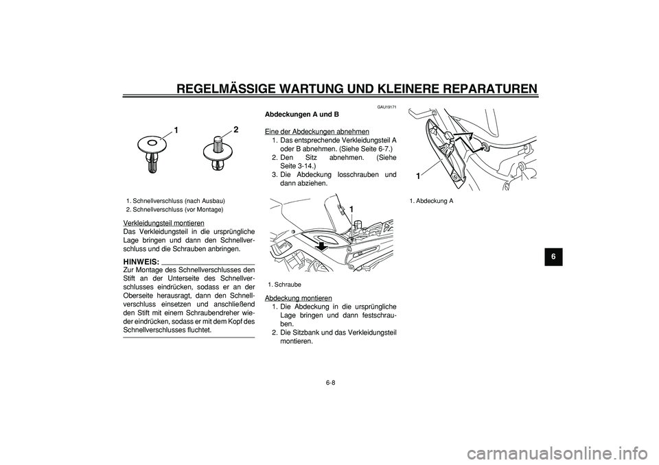 YAMAHA TDM 900 2008  Betriebsanleitungen (in German)  
REGELMÄSSIGE WARTUNG UND KLEINERE REPARATUREN 
6-8 
2
3
4
5
67
8
9
 
Verkleidungsteil montieren
Das Verkleidungsteil in die ursprüngliche
Lage bringen und dann den Schnellver-
schluss und die Schr