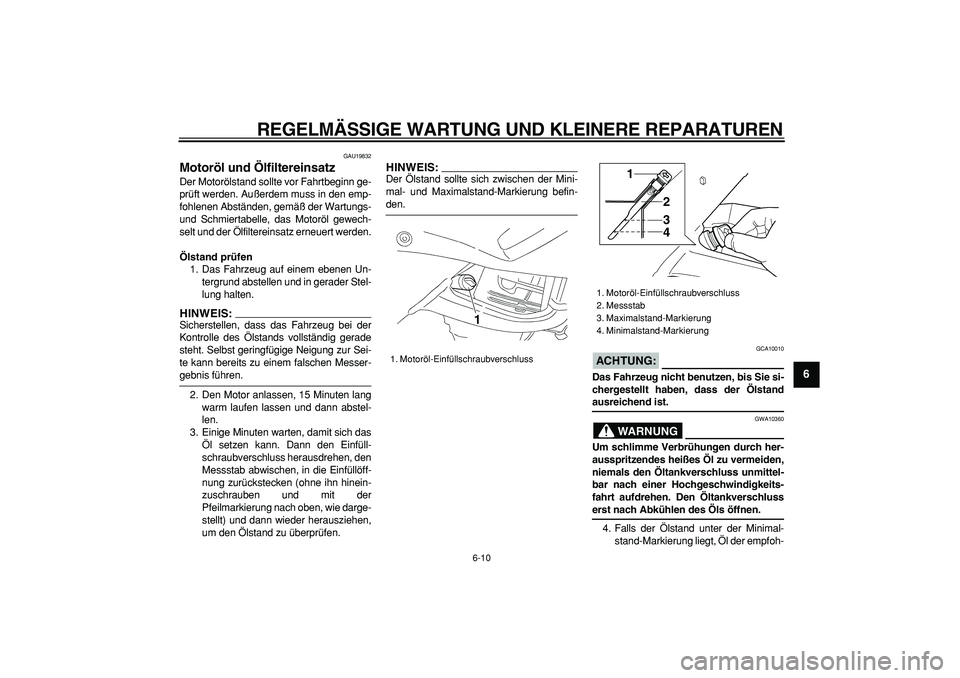 YAMAHA TDM 900 2008  Betriebsanleitungen (in German)  
REGELMÄSSIGE WARTUNG UND KLEINERE REPARATUREN 
6-10 
2
3
4
5
67
8
9
 
GAU19832 
Motoröl und Ölfiltereinsatz  
Der Motorölstand sollte vor Fahrtbeginn ge-
prüft werden. Außerdem muss in den emp