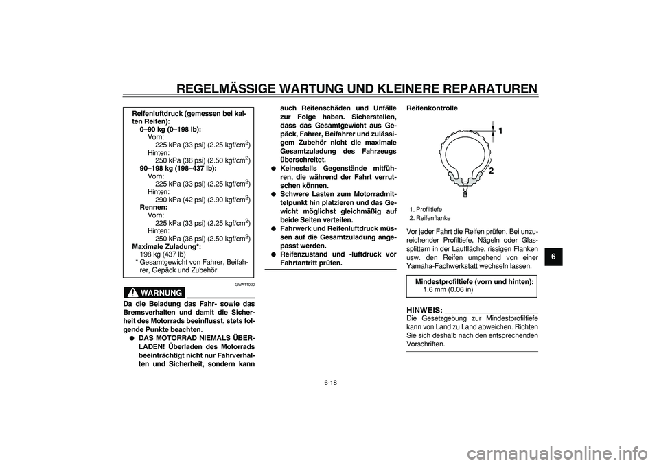 YAMAHA TDM 900 2008  Betriebsanleitungen (in German)  
REGELMÄSSIGE WARTUNG UND KLEINERE REPARATUREN 
6-18 
2
3
4
5
67
8
9
WARNUNG
 
GWA11020 
Da die Beladung das Fahr- sowie das
Bremsverhalten und damit die Sicher-
heit des Motorrads beeinflusst, stet