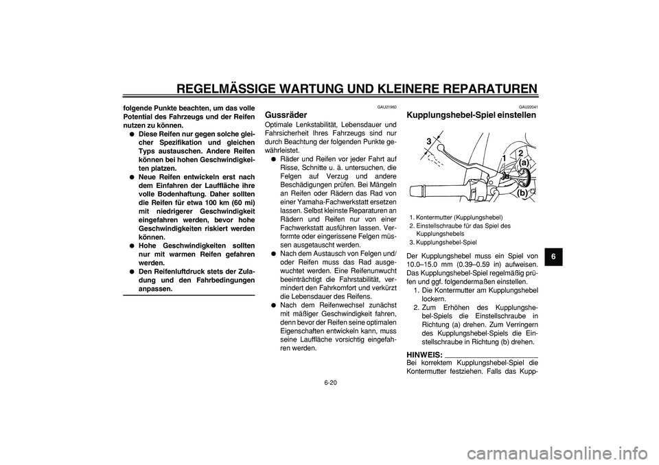 YAMAHA TDM 900 2008  Betriebsanleitungen (in German)  
REGELMÄSSIGE WARTUNG UND KLEINERE REPARATUREN 
6-20 
2
3
4
5
67
8
9
 
folgende Punkte beachten, um das volle
Potential des Fahrzeugs und der Reifen
nutzen zu können. 
 
Diese Reifen nur gegen sol