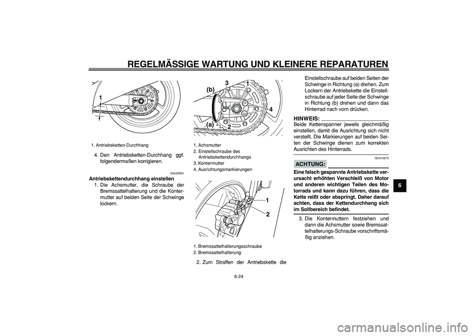 YAMAHA TDM 900 2008  Betriebsanleitungen (in German)  
REGELMÄSSIGE WARTUNG UND KLEINERE REPARATUREN 
6-24 
2
3
4
5
67
8
9
 
4. Den Antriebsketten-Durchhang ggf.
folgendermaßen korrigieren. 
GAU22951 
Antriebskettendurchhang einstellen 
1. Die Achsmut