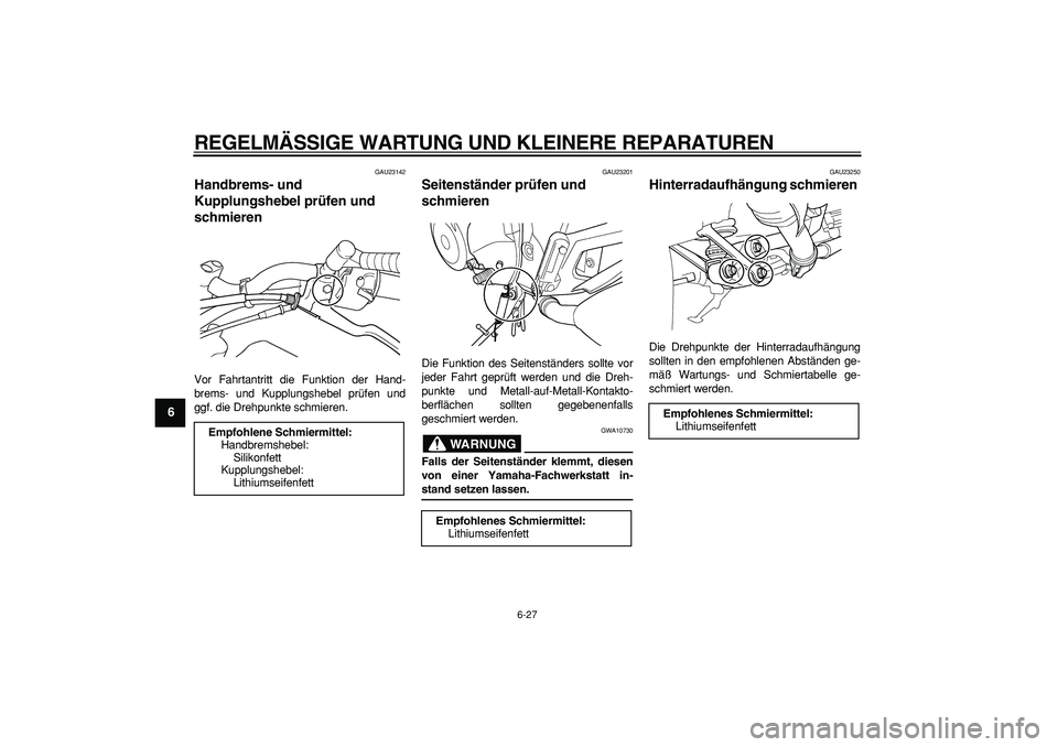 YAMAHA TDM 900 2008  Betriebsanleitungen (in German)  
REGELMÄSSIGE WARTUNG UND KLEINERE REPARATUREN 
6-27 
1
2
3
4
5
6
7
8
9
 
GAU23142 
Handbrems- und 
Kupplungshebel prüfen und 
schmieren  
Vor Fahrtantritt die Funktion der Hand-
brems- und Kupplun